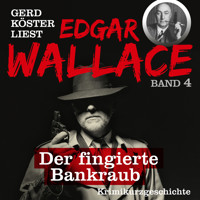 Der fingierte Bankraub - Gerd Köster liest Edgar Wallace, Band 4 (Ungekürzt) - Edgar Wallace - Hörbuch