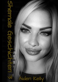 Shemale Geschichten 3 - Aiden Kelly - E-Book