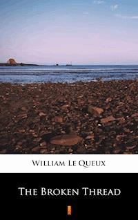 The Broken Thread - William Le Queux - E-Book