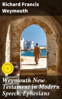 Weymouth New Testament in Modern Speech, Ephesians - Richard Francis Weymouth - E-Book