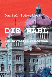 Die Wahl - Daniel Schweizer - E-Book