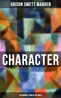 Character - The Grandest Thing in the World - Orison Swett Marden - E-Book