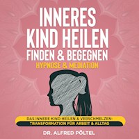 Inneres Kind heilen, finden & begegnen - Hypnose & Mediation - Dr. Alfred Pöltel - Hörbuch