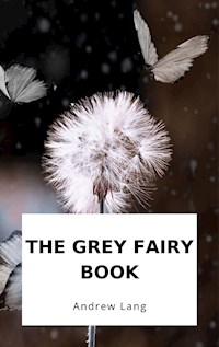 The Grey Fairy Book - Andrew Lang - E-Book