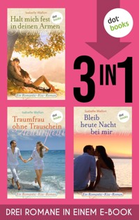 Halt mich fest in deinem Arm, Traumfrau ohne Trauschein & Bleib heute Nacht bei mir - Isabelle Wallon - E-Book
