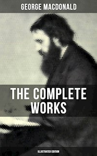 The Complete Works of George MacDonald (Illustrated Edition) - George MacDonald - E-Book
