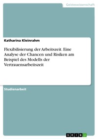 Flexibilisierung der Arbeitszeit. Eine Analyse der Chancen und Risiken am Beispiel des Modells der Vertrauensarbeitszeit - Katharina Kleinrahm - E-Book