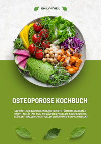 Osteoporose Kochbuch: 500 köstliche & knochenstarke Rezepte für mehr Stabilität und Vitalität (Mit Wok, Aufläufen & Pasta die Knochendichte stärken – inklusive wertvollem Ernährungs-Kompaktwissen) - Emily O'Neil - E-Book