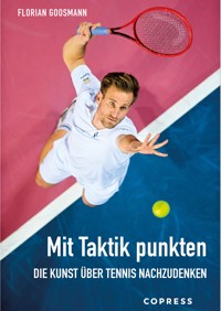 Mit Taktik punkten. Die Kunst über Tennis nachzudenken - Florian Goosmann - E-Book