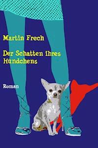 Der Schatten ihres Hündchens - Martin Frech - E-Book