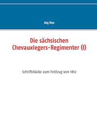 Die sächsischen Chevauxlegers-Regimenter (I) - Jörg Titze - E-Book