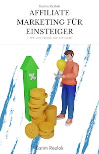 Affiliate Marketing für Einsteiger - Tipps zum Geld verdienen im Affiliate Marketing - Karim Rezlok - E-Book