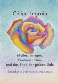 Mutters Intrigen, Einsteins Irrtum und das Ende der gelben Linie - Céline Legrain - E-Book