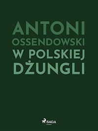 W polskiej dżungli - Antoni Ossendowski - E-Book