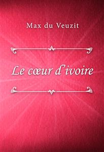 Le cœur d’ivoire - Max du Veuzit - E-Book
