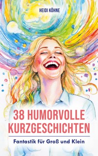 38 Humorvolle Kurzgeschichten - Heidi Köhne - E-Book