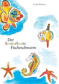 Der kunterbunte Fischeschwarm - Urs Beat Wobmann - E-Book