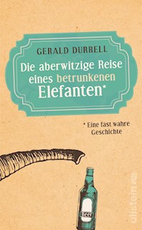 Die aberwitzige Reise eines betrunkenen Elefanten - Gerald Durrell - E-Book