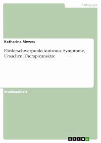 Förderschwerpunkt Autismus: Symptome, Ursachen, Therapieansätze - Katharina Mewes - E-Book