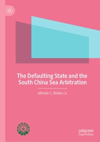 The Defaulting State and the South China Sea Arbitration - Alfredo C. Robles, Jr. - E-Book