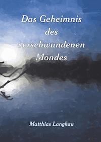 Das Geheimnis des verschwundenen Mondes - Matthias Langkau - E-Book