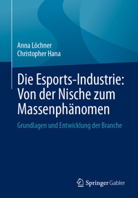 Die Esports-Industrie: Von der Nische zum Massenphänomen - Anna Löchner - E-Book