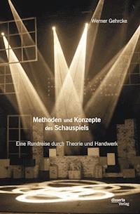 Methoden und Konzepte des Schauspiels: Eine Rundreise durch Theorie und Handwerk - Werner Gehrcke - E-Book