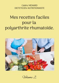 Mes recettes faciles pour la polyarthrite rhumatoïde. - Cedric Menard - E-Book