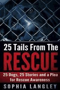 25 Tails From The Rescue: 25 Dogs, 25 Stories and a Plea For Rescue Awareness - Sophia Langley - E-Book