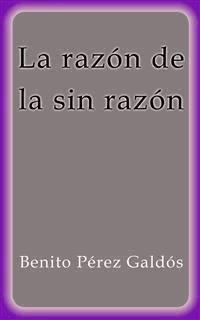 La razón de la sin razón - Benito Pérez Galdòs - E-Book