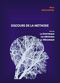 Discours de la Méthode suivi de la Dioptrique, les Météores et la Mécanique - René DESCARTES - E-Book