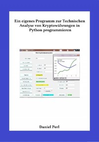 Ein eigenes Programm zur Technischen Analyse von Kryptowährungen in Python programmieren - Daniel Perl - E-Book