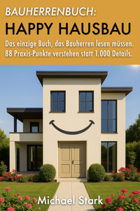 Bauherrenbuch: Happy Hausbau! Das einzige Buch, das Bauherren lesen müssen. - Michael Stark - E-Book