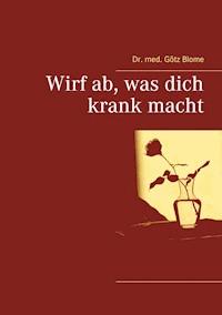 Wirf ab, was dich krank macht - Götz Blome - E-Book