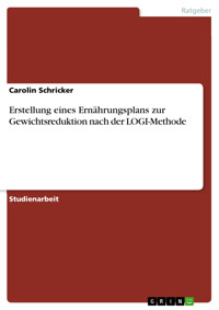 Erstellung eines Ernährungsplans zur Gewichtsreduktion nach der LOGI-Methode - Carolin Schricker - E-Book