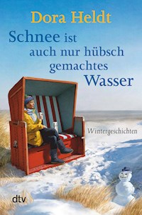 Schnee ist auch nur hübschgemachtes Wasser - Dora Heldt - E-Book