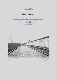 Lebenswege - Eine ostpreußische Familiengeschichte - Band 2 - Frank Hille - E-Book