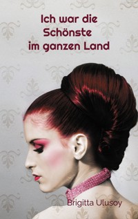 Ich war die Schönste im ganzen Land - Brigitta Ulusoy - E-Book
