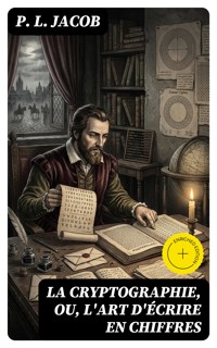 La Cryptographie, ou, l'art d'écrire en chiffres - P. L. Jacob - E-Book