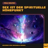 Sex ist der spirituelle Höhepunkt - Polli Walter - Hörbuch