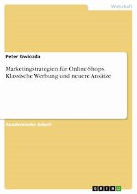 Marketingstrategien für Online-Shops. Klassische Werbung und neuere Ansätze - Peter Gwiozda - E-Book