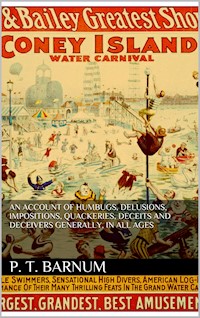 An account of humbugs, delusions, impositions, quackeries, deceits and deceivers generally, in all ages. - P.t. Barnum - E-Book