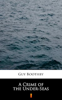 A Crime of the Under-Seas - Guy Boothby - E-Book