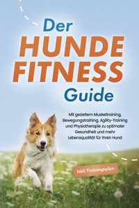 Der Hundefitness Guide: Mit gezieltem Muskeltraining, Bewegungstraining, Agility-Training und Physiotherapie zu optimaler Gesundheit und mehr Lebensqualität für Ihren Hund - inkl. Trainingsplan - Jens Kortlang - E-Book