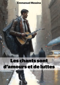 Les chants sont d’amours et de luttes - Emmanuel Messina - E-Book