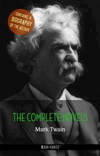Mark Twain: The Complete Novels + A Biography of the Author - Mark Twain - E-Book