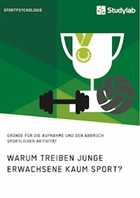 Warum treiben junge Erwachsene kaum Sport? Gründe für die Aufnahme und den Abbruch sportlicher Aktivität -  - E-Book