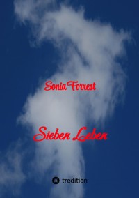 Sieben Leben - Die Geschichte von Michaela, genannt Micky von ihrer Geburt bis zur erwachsenen Frau - Sonia Forrest - E-Book