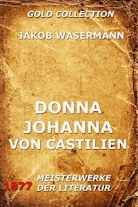 Donna Johanna von Castilien - Jakob Wassermann - E-Book