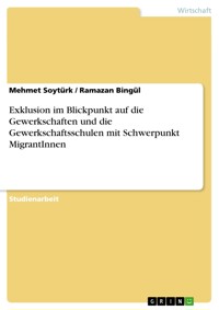Exklusion im Blickpunkt auf die Gewerkschaften und die Gewerkschaftsschulen mit Schwerpunkt MigrantInnen - Mehmet Soytürk - E-Book